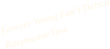 Forever Young Fan’t Detica Roepnaam:Tess